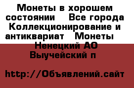 Монеты в хорошем состоянии. - Все города Коллекционирование и антиквариат » Монеты   . Ненецкий АО,Выучейский п.